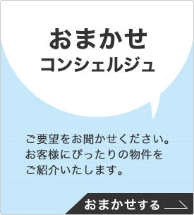 おまかせコンシェルジュ ご要望をお聞かせください。お客様にぴったりの物件をご紹介いたします。こちらをクリック